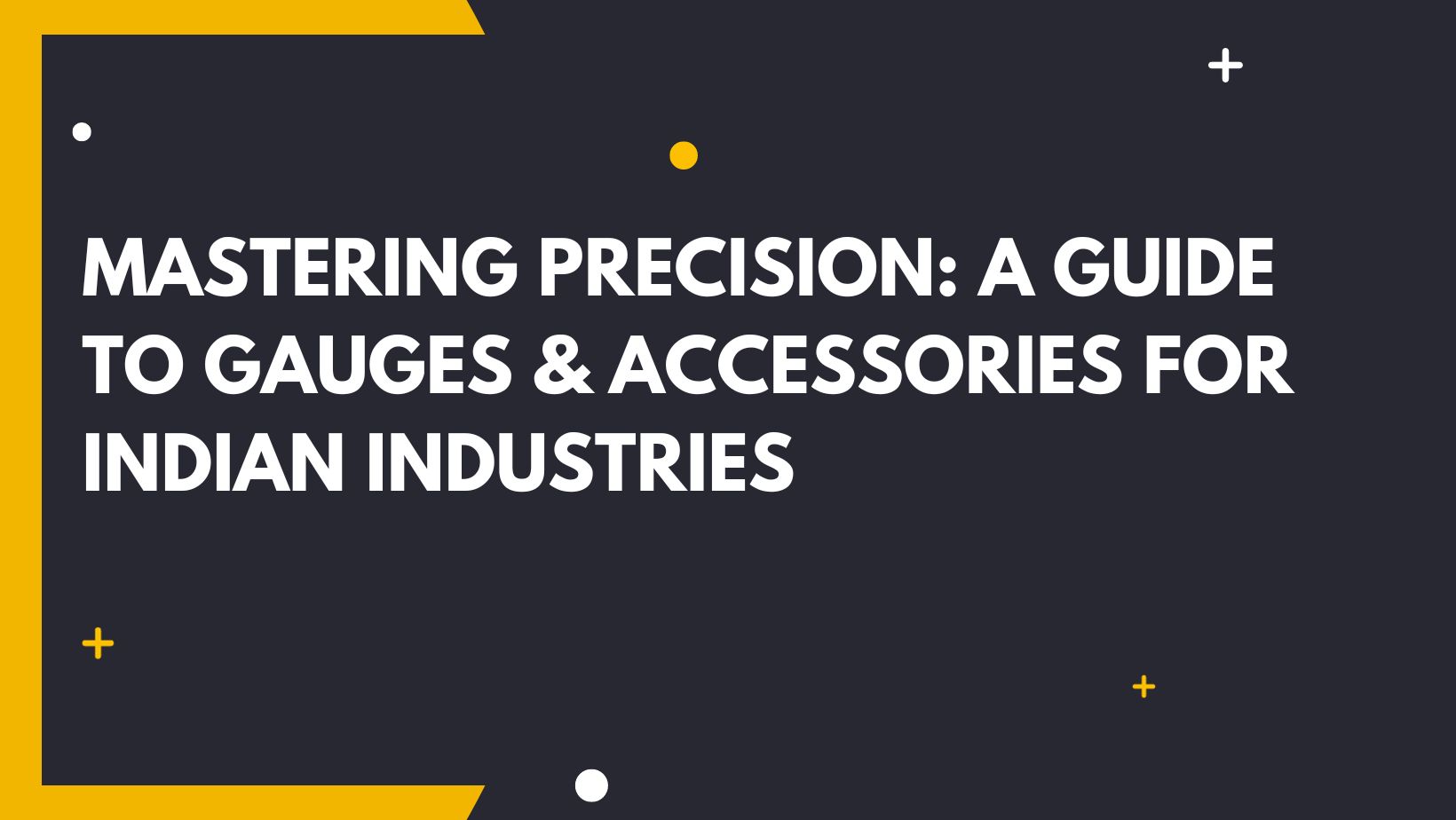 Mastering Precision A Guide To Gauges And Accessories For Indian Industries Industrywala