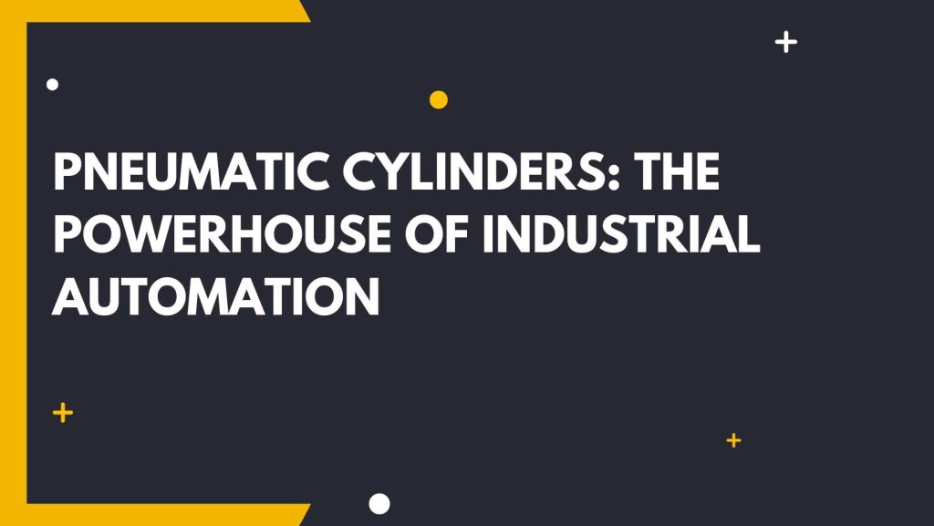 Pneumatic Cylinders The Powerhouse of Industrial Automation